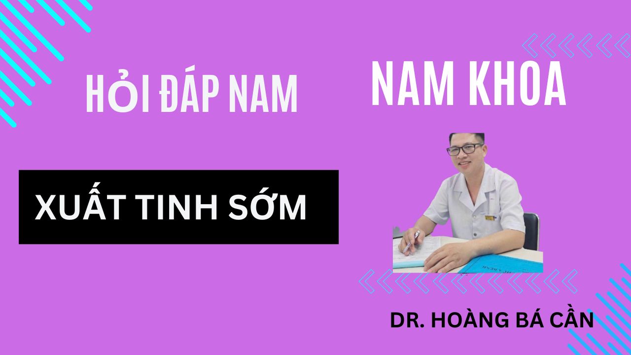 Xuất tinh sớm uy tín tại Đồng Nai – Phòng khám Bác sĩ Hoàng Bá Cần Hotline 0979093999 Hỏi đáp online miễn phí